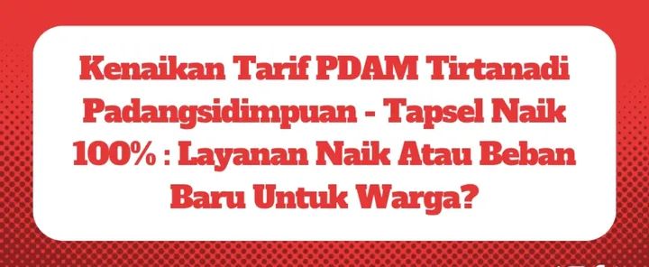 Pemerintah Daerah Dan PDAM Di Harapkan Mengevaluasi Ulang Kebijakan Untuk Menaikkan Pembayaran Rekening Air Di Padangsidimpuan.